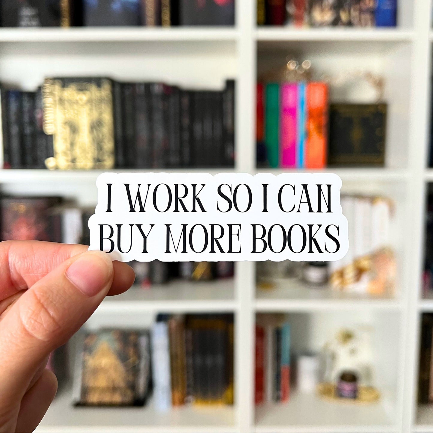 I Work So I Can Buy More Books Bookish Sticker
