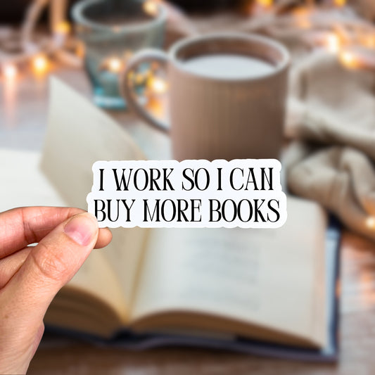 I Work So I Can Buy More Books Bookish Sticker