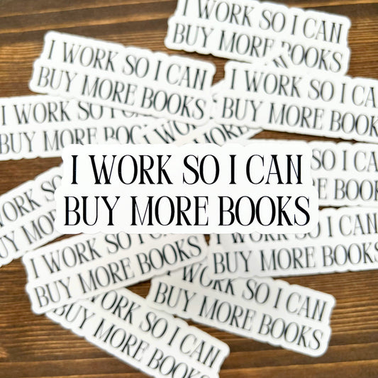 I Work So I Can Buy More Books Bookish Sticker